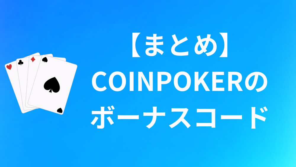 【まとめ】COINPOKERのボーナスコードについて