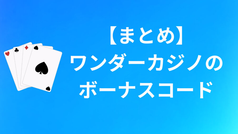 【まとめ】ワンダーカジノのボーナスコードについて