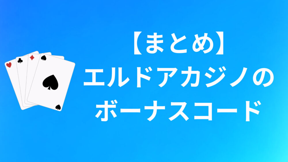 【まとめ】エルドアカジノのボーナスコードについて